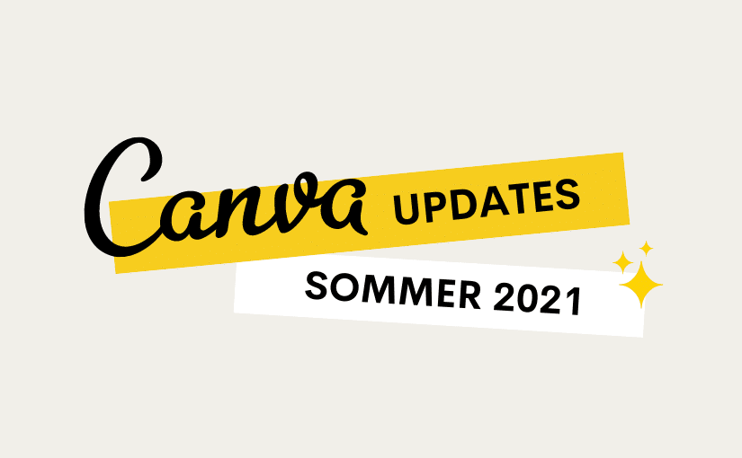 Diese 10 neuen Canva Updates solltest du kennen – Stand Sommer 2021